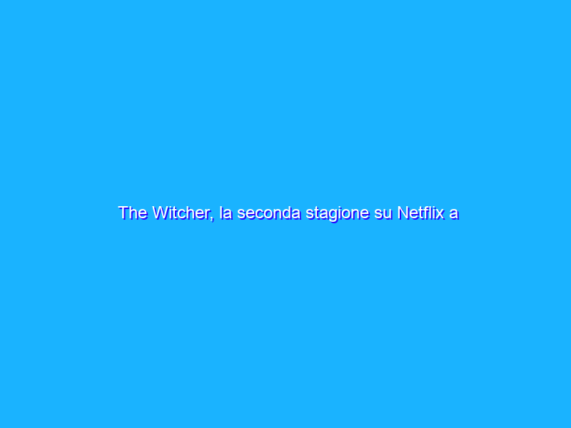The Witcher, la seconda stagione su Netflix a dicembre