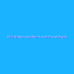 Why Shakira says there’s no limit to what girls can do