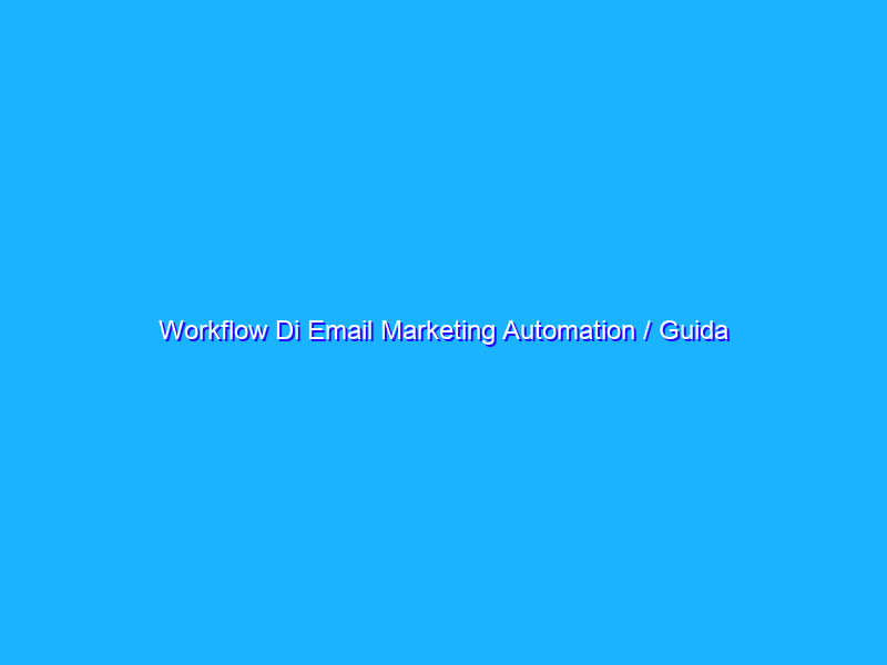 Workflow Di Email Marketing Automation / Guida Completa