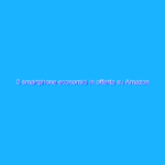 5 smartphone economici in offerta su Amazon