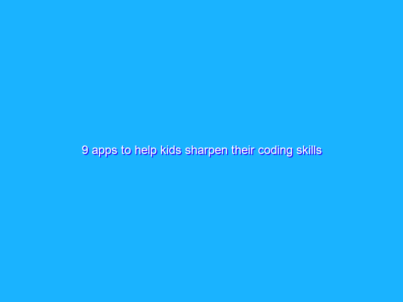9 apps to help kids sharpen their coding skills
