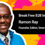 Break Free B2B Marketing: Ramon Ray of Smart Hustle Media on Small Business Success & Thinking Big