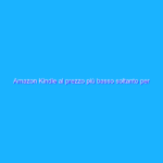 Amazon Kindle al prezzo più basso soltanto per oggi!