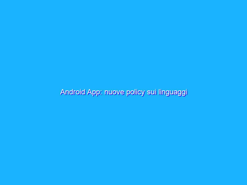 Android App: nuove policy sui linguaggi interpretati