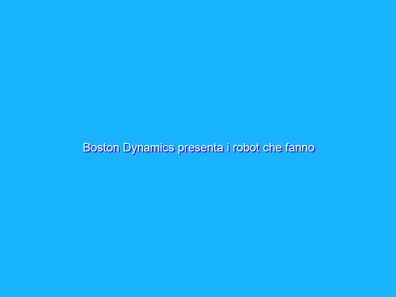 Boston Dynamics presenta i robot che fanno parkour, ma c’è il trucco; Tesla annuncia il robot umanoide “ammansito”