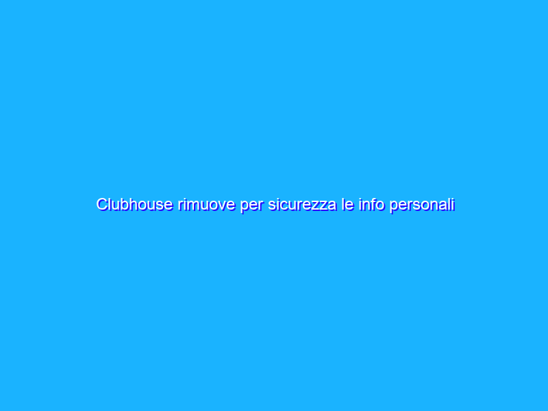 Clubhouse rimuove per sicurezza le info personali degli afgani
