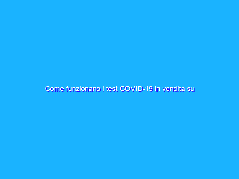 Come funzionano i test COVID-19 in vendita su Amazon