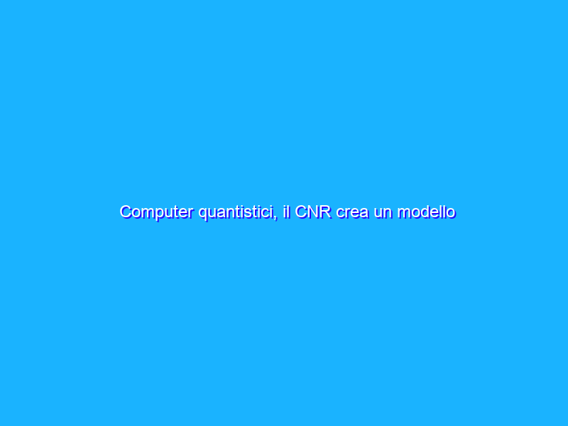 Computer quantistici, il CNR crea un modello migliore di Google