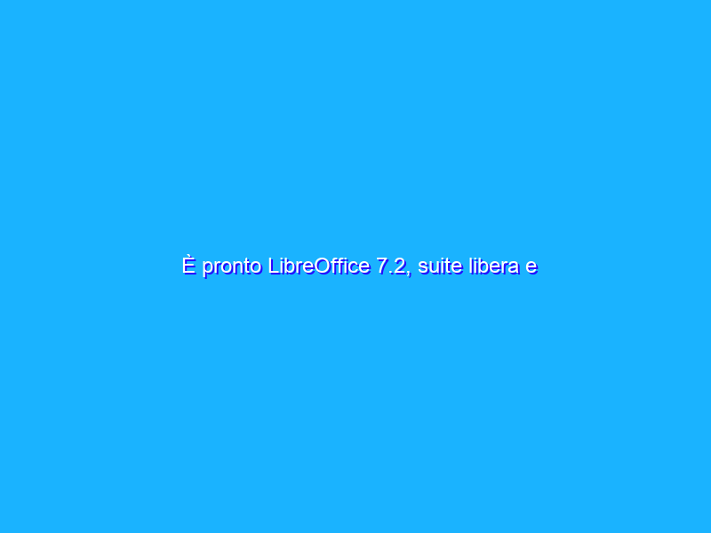 È pronto LibreOffice 7.2, suite libera e gratuita, sempre più interoperabile con i formati Microsoft. Disponibile anche per Apple M1