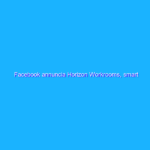 Facebook annuncia Horizon Workrooms, smart working in VR
