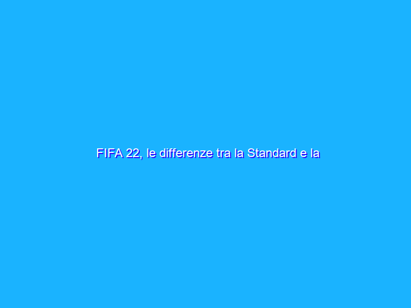 FIFA 22, le differenze tra la Standard e la Ultimate Edition