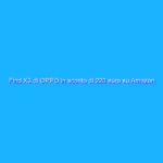 Find X3 di OPPO in sconto di 220 euro su Amazon