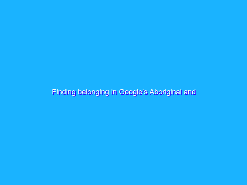Finding belonging in Google's Aboriginal and Indigenous Network