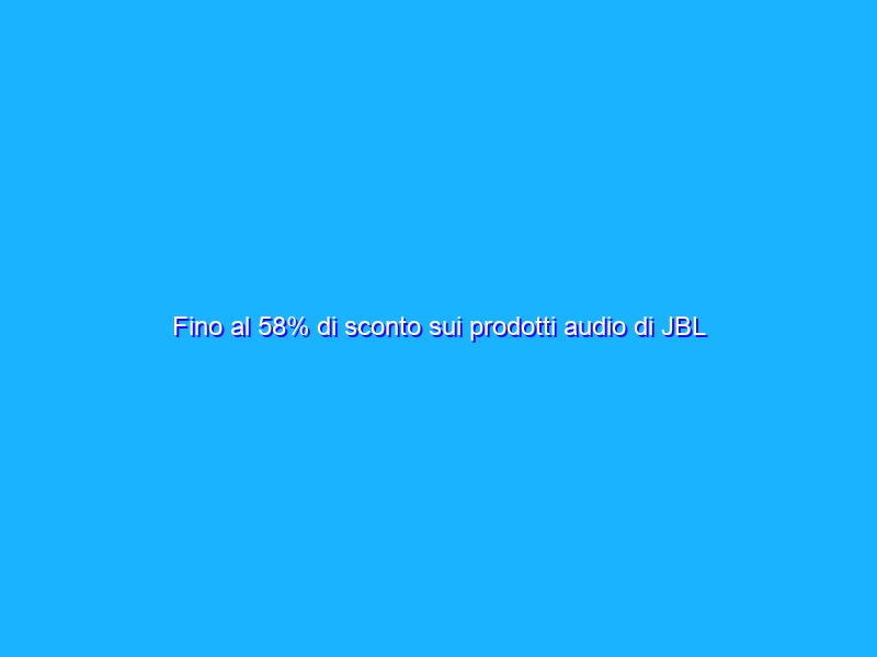 Fino al 58% di sconto sui prodotti audio di JBL su Amazon