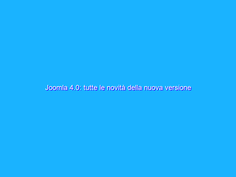Joomla 4.0: tutte le novità della nuova versione