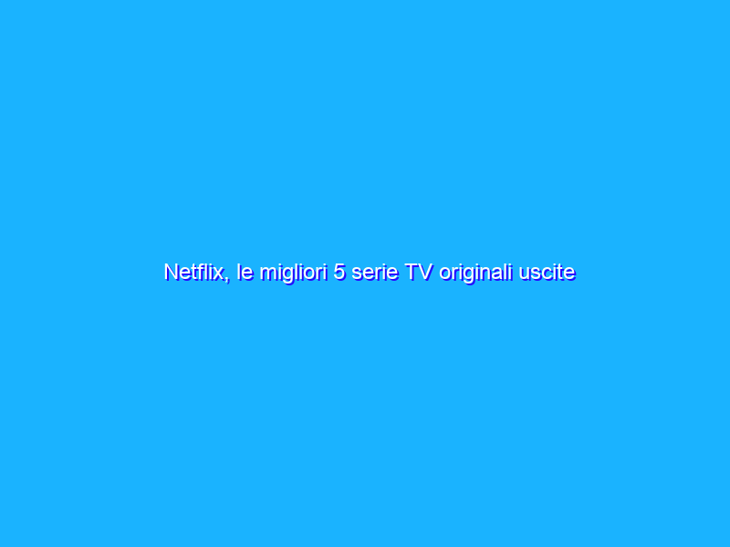 Netflix, le migliori 5 serie TV originali uscite nell’estate 2021