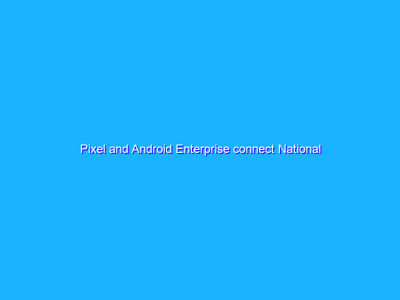 Pixel and Android Enterprise connect National Australia Bank