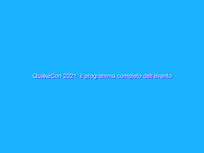 QuakeCon 2021: il programma completo dell’evento