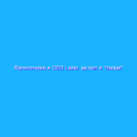 Ransomware e CED Lazio: se non è “hacker” non è un attacco Ransomware e CED Lazio: se non è “hacker” non è un attacco