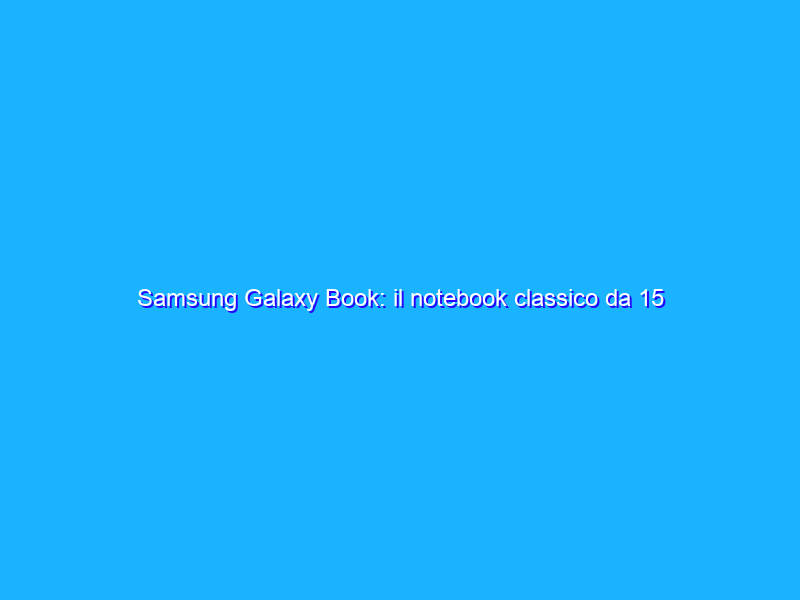 Samsung Galaxy Book: il notebook classico da 15 pollici