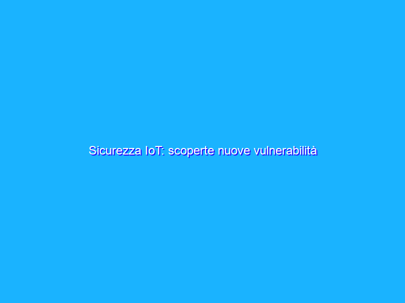 Sicurezza IoT: scoperte nuove vulnerabilità legate ai dispositivi WiFi Realtek