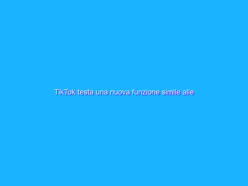 TikTok testa una nuova funzione simile alle Storie di Instagram