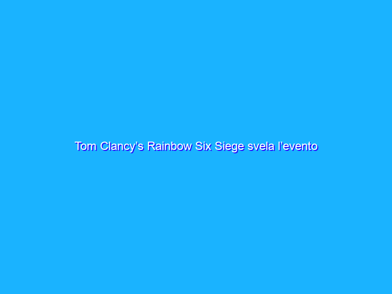 Tom Clancy’s Rainbow Six Siege svela l’evento Containment