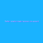Twitter, la beta include l’accesso con account Google e Apple