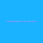 Un’esperienza più sicura per i bambini e i ragazzi online