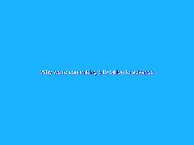 Why we’re committing $10 billion to advance cybersecurity