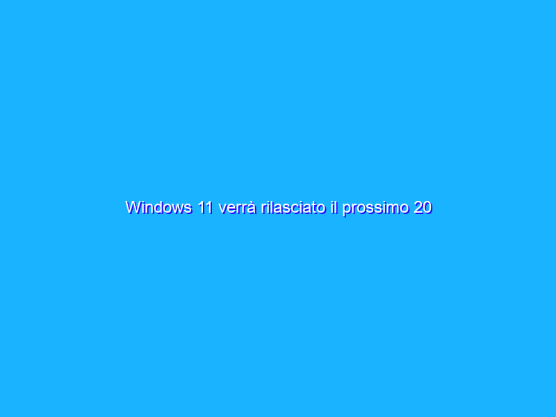 Windows 11 verrà rilasciato il prossimo 20 ottobre?