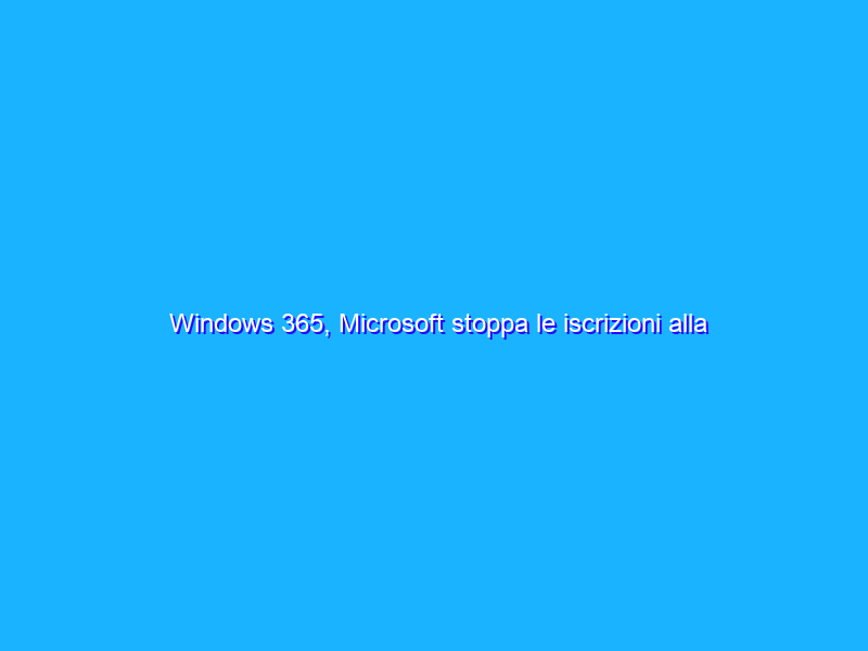Windows 365, Microsoft stoppa le iscrizioni alla prova gratuita