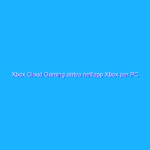 Xbox Cloud Gaming arriva nell’app Xbox per PC Windows 10
