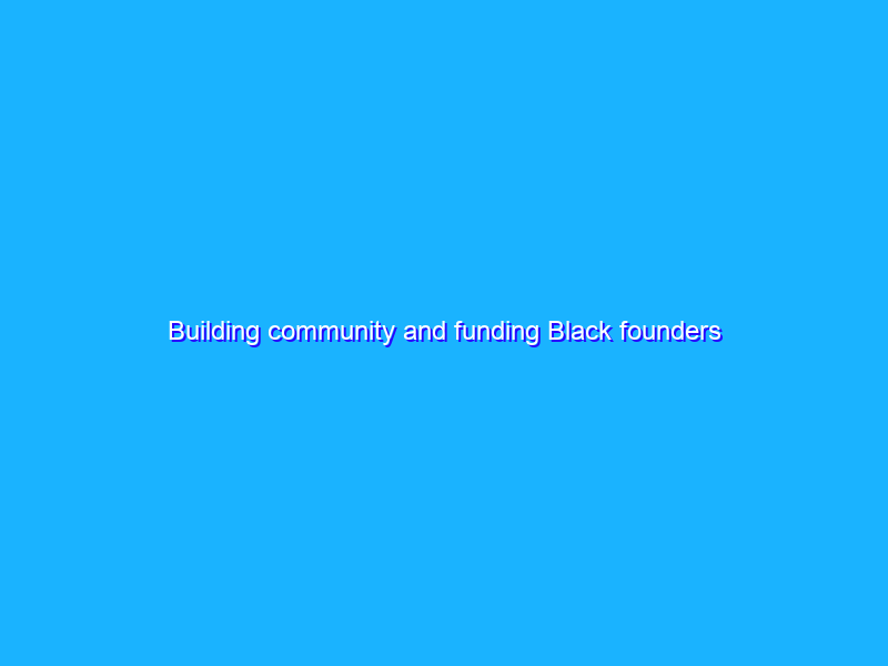 Building community and funding Black founders