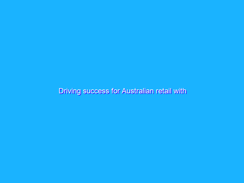 Driving success for Australian retail with digitalisation