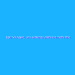 Epic Vs Apple, una sentenza pilatesca mette fine alla guerra?