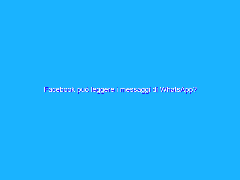 Facebook può leggere i messaggi di WhatsApp?