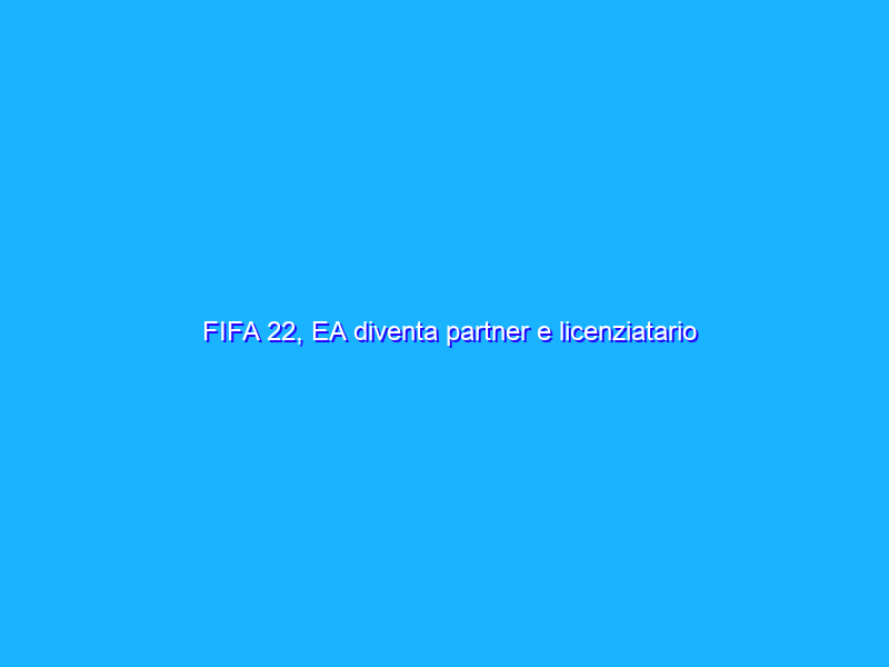 FIFA 22, EA diventa partner e licenziatario ufficiale della Serie A