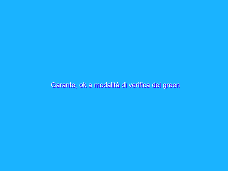 Garante, ok a modalità di verifica del green pass nelle scuole