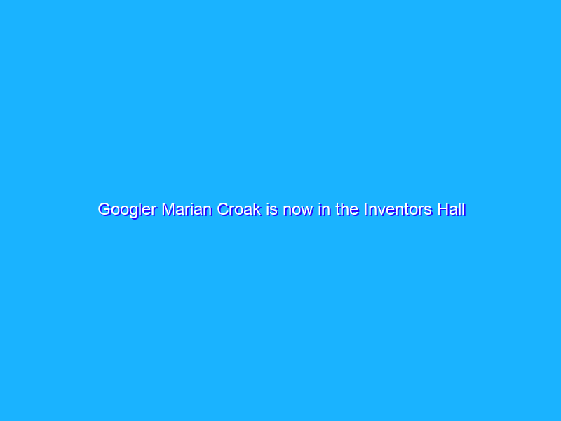 Googler Marian Croak is now in the Inventors Hall of Fame