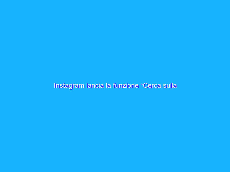 Instagram lancia la funzione “Cerca sulla mappa”
