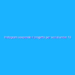 Instagram sospende il progetto per social under 13