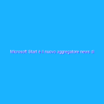 Microsoft Start è il nuovo aggregatore news di Microsoft Microsoft Start è il nuovo aggregatore news di Microsoft