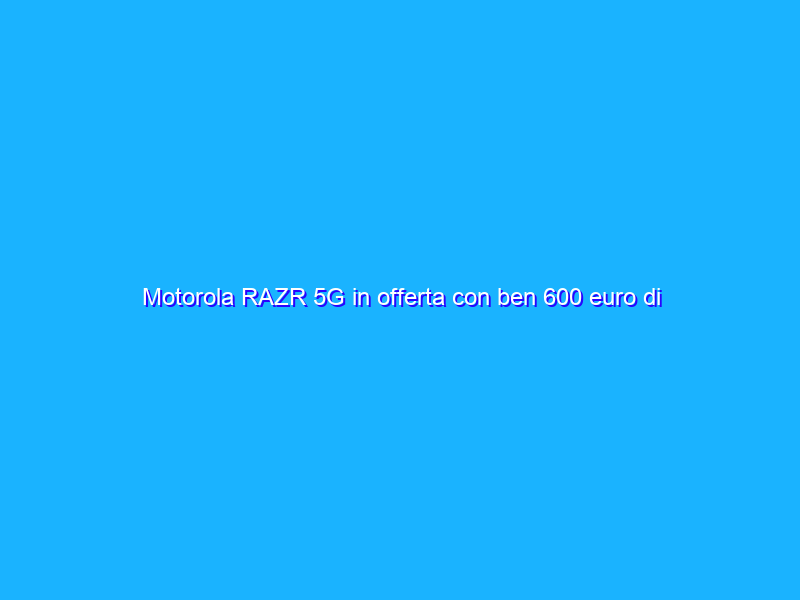 Motorola RAZR 5G in offerta con ben 600 euro di sconto!