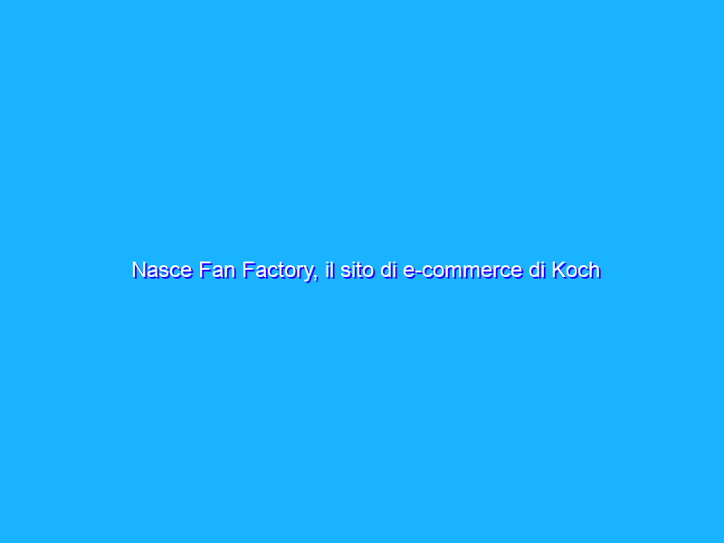 Nasce Fan Factory, il sito di e-commerce di Koch Media Italia