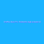 OnePlus Buds Pro: finalmente degli auricolari di qualità. La recensione