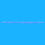 OPPO Reno6 Pro 5G: elegante, leggero e pronto per i video-maker. La recensione