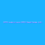 OPPO svela la nuova OPPO Reno6 Series: tutti i dettagli