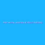 Smart working: aumentano gli attacchi di phishing