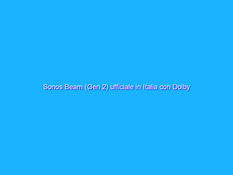 Sonos Beam (Gen 2) ufficiale in Italia con Dolby Atmos e nuovi formati